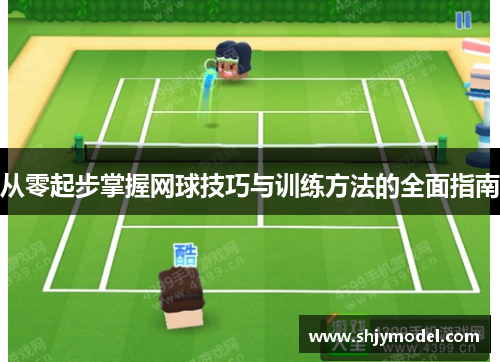 从零起步掌握网球技巧与训练方法的全面指南