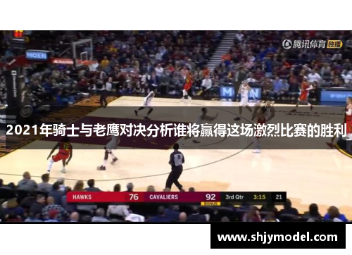 2021年骑士与老鹰对决分析谁将赢得这场激烈比赛的胜利