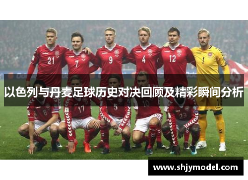 以色列与丹麦足球历史对决回顾及精彩瞬间分析